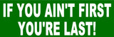 "IF YOU AIN'T FIRST YOU'RE LAST!" Bumper Sticker 3"x9" (Set of 2) (FREE SHIPPING)